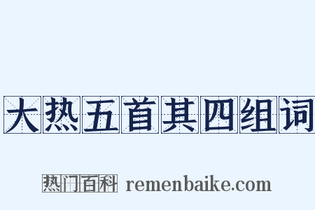 大热五首其四组词是什么意思的图片